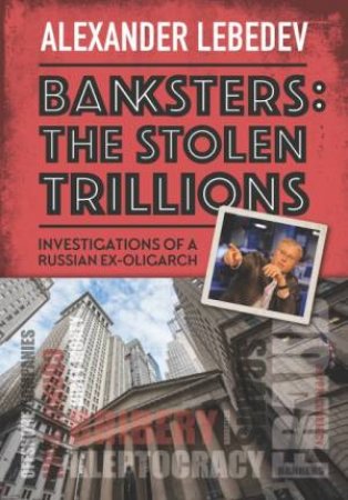 Banksters: The Stolen Trillions by Alexander Lebedev