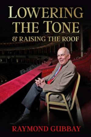 Lowering The Tone: & Raising The Roof by Raymond Gubbay