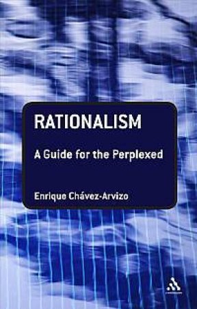 Rationalism: A Guide for the Perplexed by Enrique Chavez-Arvizo