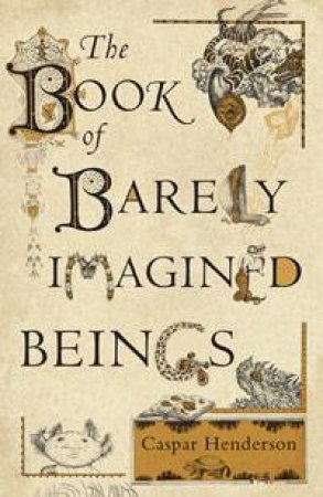 The Book of Barely Imagined Beings by Caspar Henderson