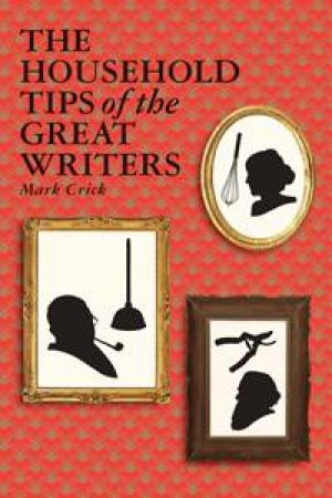 The Household Tips of the Great Writers by Mark Crick