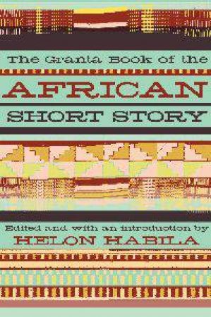 The Granta Book of the African Short Story by Helon (ed) Habila