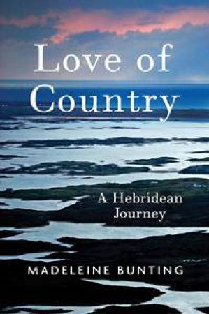 Love Of Country: A Hebridean Journey by Madeleine Bunting