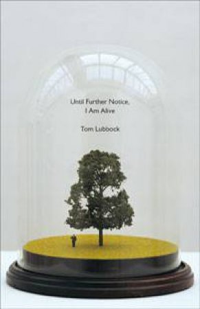 Until Further Notice, I Am Alive by Tom Lubbock