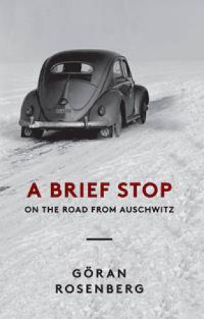 A Brief Stop on the Road from Auschwitz by Goran Rosenberg