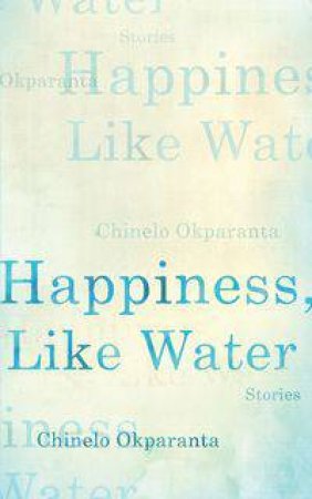 Happiness Like Water by Chinelo Okparanta