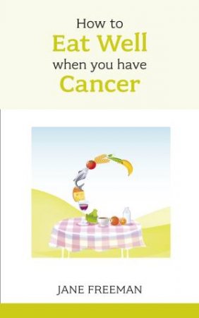 How to Eat Well when you have Cancer by Jane Freeman