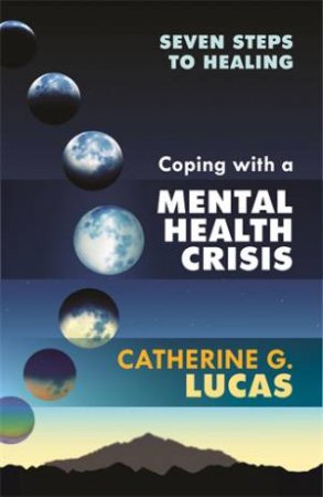 Coping with a Mental Health Crisis by Catherine G Lucas