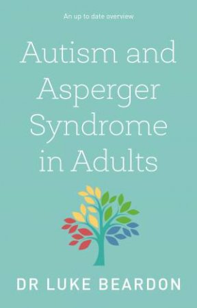 Autism And Asperger Syndrome In Adults: An Up To Date Overview by Dr Luke Beardon