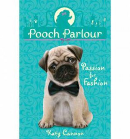 Pooch Parlour: Passion For Fashion by Katy Cannon