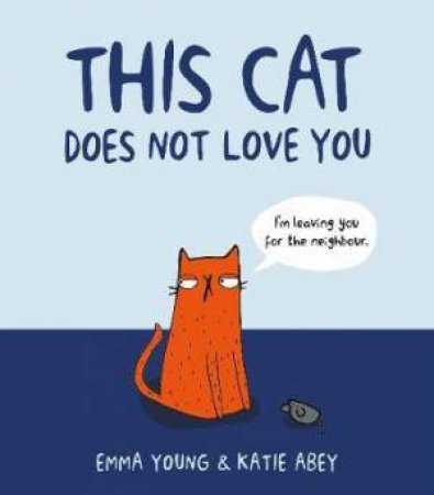 This Cat Does Not Love You by Emma Young & Katie Abey