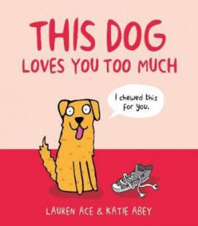 This Dog Loves You Too Much by Lauren Ace & Katie Abey