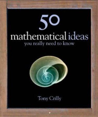 50 Mathematical Ideas You Really Need To Know by Tony Crilly