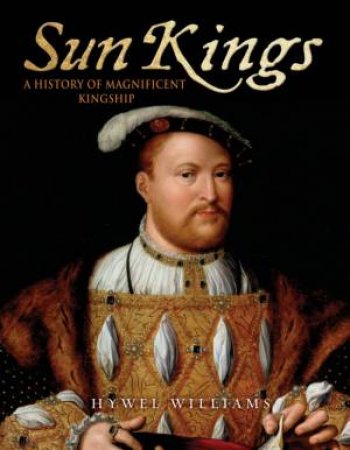 Sun Kings: A History of Magnificent Kingship by Hywel Williams