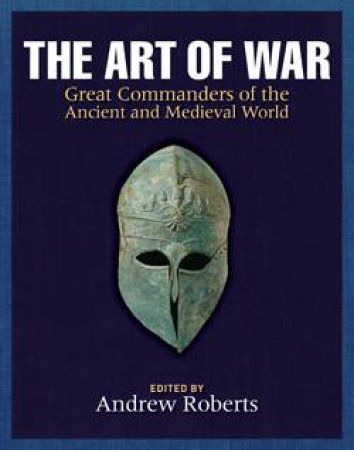 Art of War: Great Commanders of the Ancient and Medieval World by Andrew (Ed.) Roberts