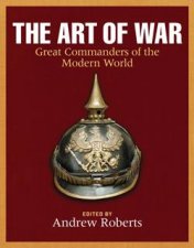 Art of War Great Commanders of the Modern World