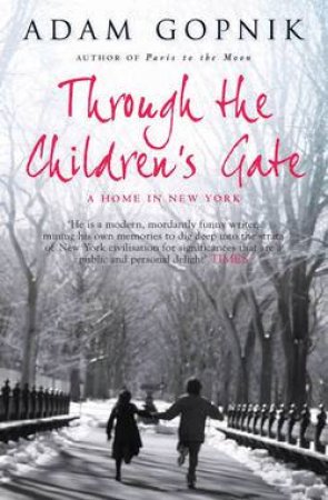 Through the Children's Gate: A Home in New York by Adam Gopnik