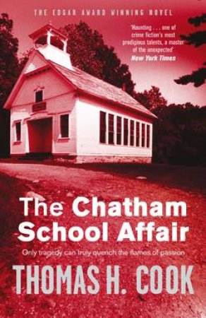 Chatham School Affair: Only Tragedy Can Truly Quench The Flames Of Passion by Thomas H. Cook