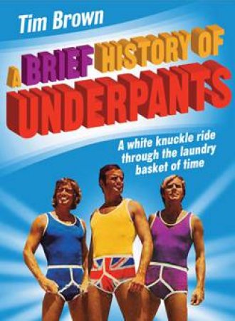 Brief History of Underpants by Tim Brown