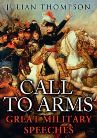 Call to Arms: Great Military Speeches by Julian Thompson