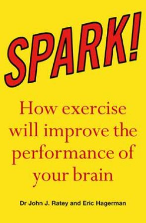 Spark!: How exercise will improve the perfomance of your brain by John Ratey