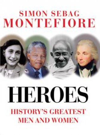 Heroes: History's Greatest Men and Women by Simon Sebag Montefiore