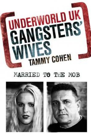 Underworld UK: Gangsters' Wives: Married to The Mob by Tammy Cohen