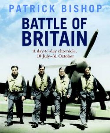 Battle of Britain: A Day to Day Chronicle 10 July - 31 October by Patrick Bishop