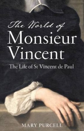 TheWorld Of Monsieur Vincent: The Life Of St Vincent De Paul by Mary Purcell