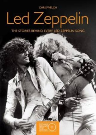 Led Zeppelin: Stories Behind The Songs by Chris Welch