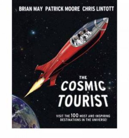 The Cosmic Tourist: The 100 Most Awe-inspiring Destinations in the Universe by Brian May Chris Lintott