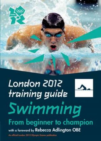 London 2012 Training Guide: Swimming by Roger Guttridge