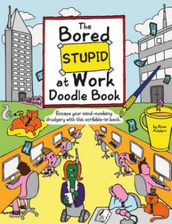 The Bored Stupid At Work Doodle Book by Rose Adders