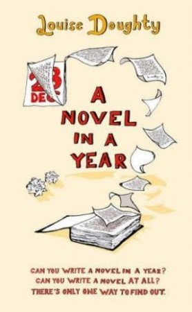 A Novel in a Year: A Novelist's Guide to Being a Novelist by Louise Doughty