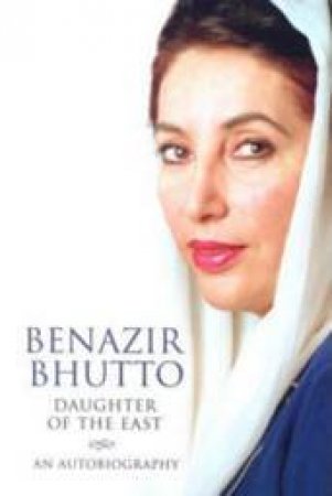 Daughter of the East: An Autobiography by Benazir Bhutto