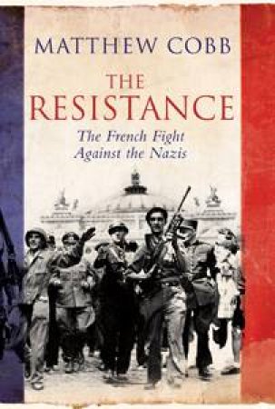 Resistance: The French Fight Against the Nazis by Matthew Cobb