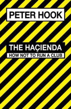 Hacienda: How Not To Run a Club by Peter Hook