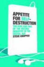 Appetite for SelfDestruction The Rise and Fall of the Record Industry in the Digital Age