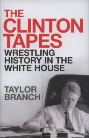 The Clinton Tapes by Taylor Branch