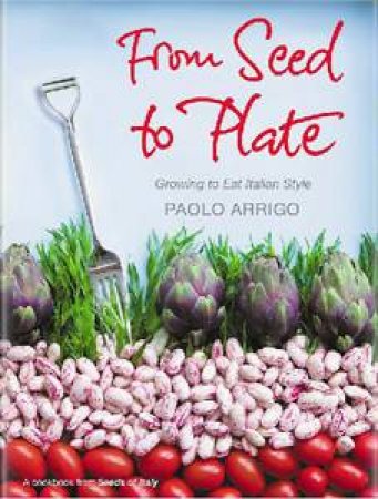 From Seed to Plate: Growing to Eat Italian Style by Paulo Arrigo