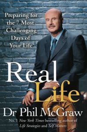 Real Life: Preparing for the 7 Most Challenging Days of Your Life by Phill McGraw