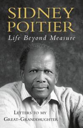 Life Beyond Measure: Letters to My Great Grand Daughter by Sidney Poitier