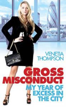 Gross Misconduct: My Year of Excess in the City by Venetia Thompson