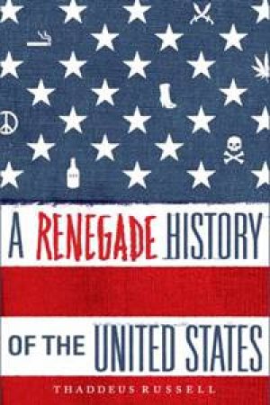 A Renegade History of the United States by Thaddeus Russell