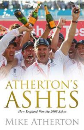 Atherton's Ashes: How England Won the 2009 Ashes by Mike Atherton