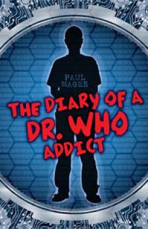 Diary of a Dr Who Addict by Paul Magrs