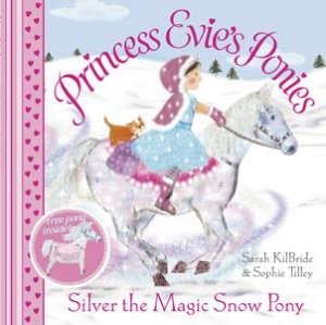 Princess Evie's Ponies: Silver the Magic Snow Pony by Sarah Kilbride