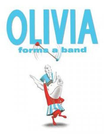 Olivia Forms a Band by Ian Falconer