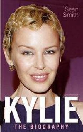 Kylie: The Biography by Sean Smith