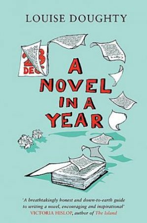 A Novel In A Year: A Novelist's Guide To Being A Novelist by Louise Doughty